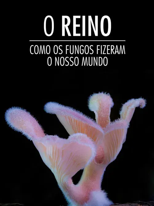 O Reino: Como os Fungos Fizeram o Nosso Mundo