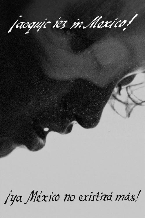¡Aoquic iez in Mexico! ¡Ya México no existirá más!
