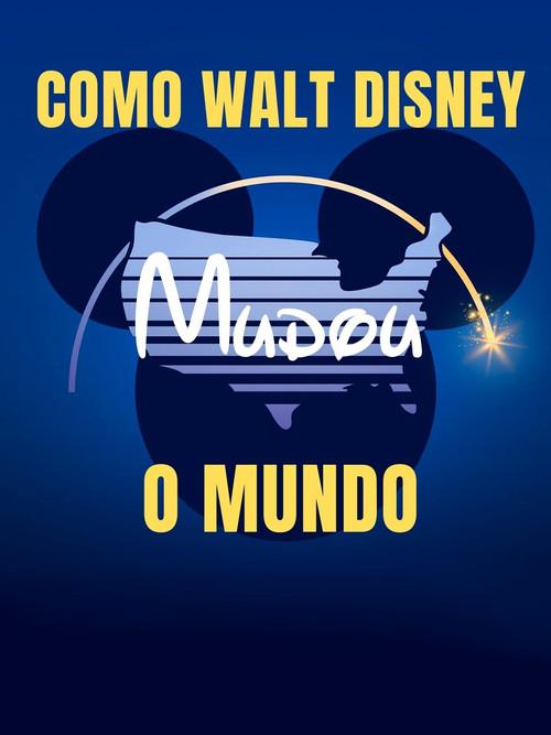 Como Walt Disney Mudou o Mundo